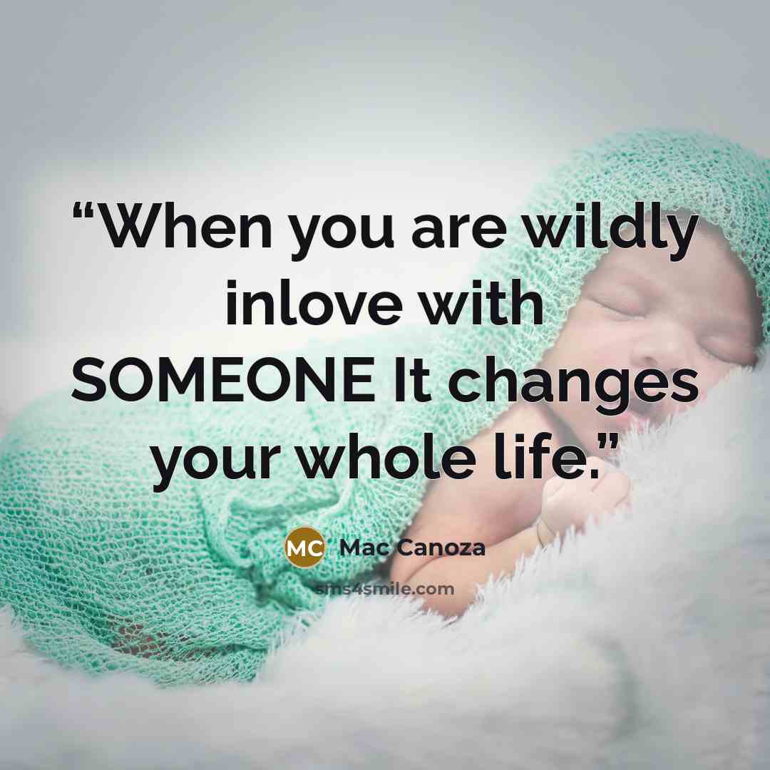 “When you are wildly inlove with SOMEONE It changes your whole life.” quote by Mac Canoza