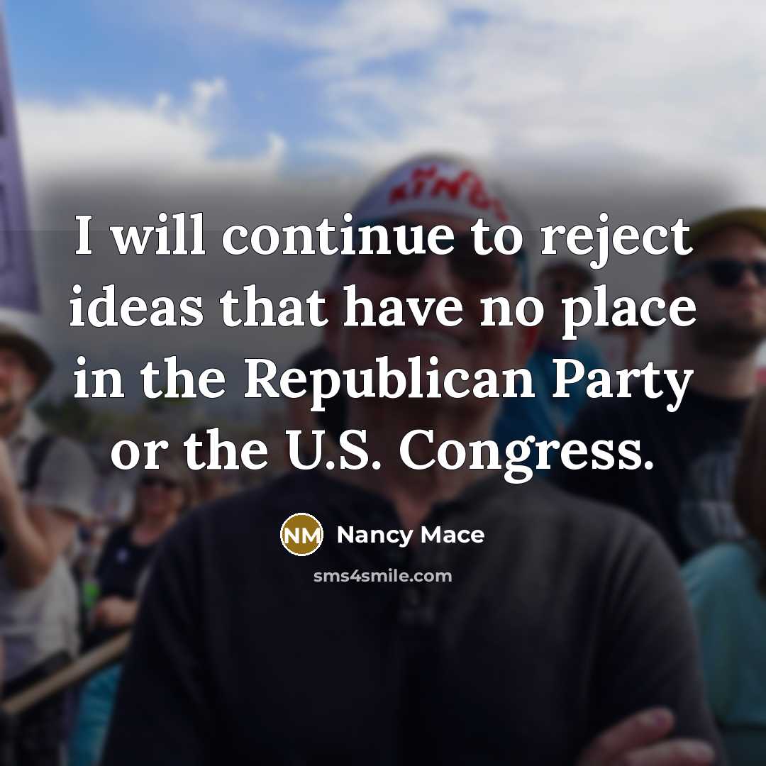 “I will continue to reject ideas that have no place in the Republican Party or the U.S. Congress.” quote by Nancy Mace