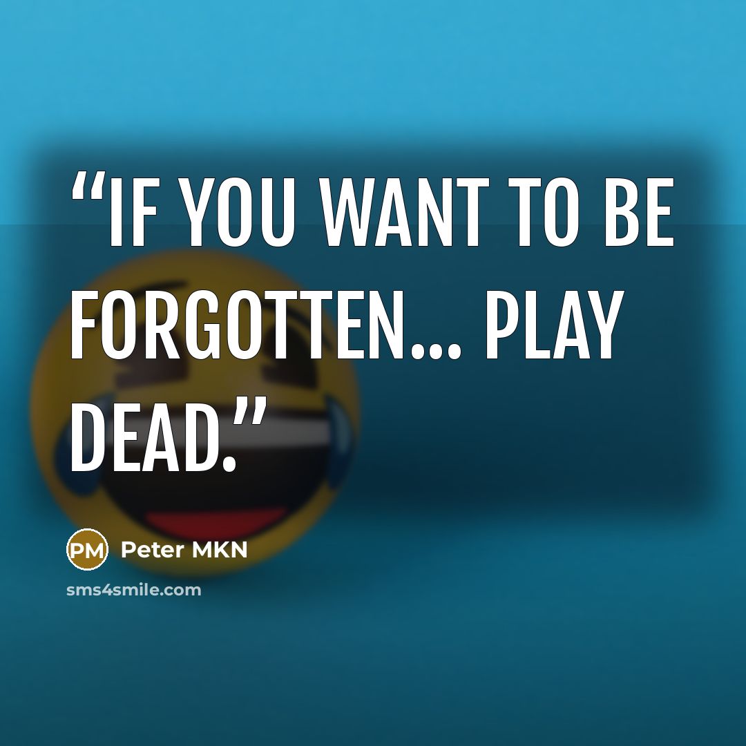 “If you want to be forgotten... Play Dead.” quote by Peter MKN