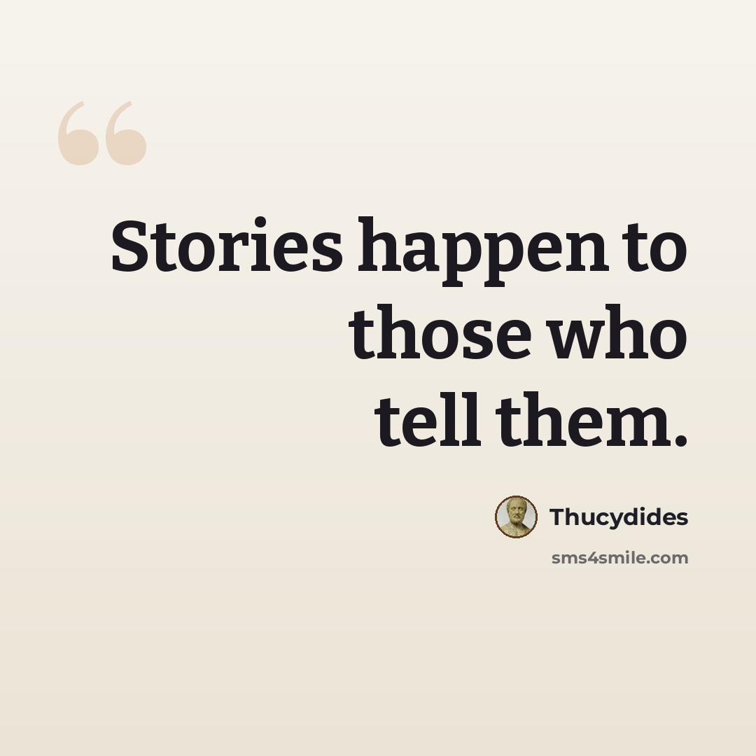 “Stories happen to those who tell them.” quote by Thucydides