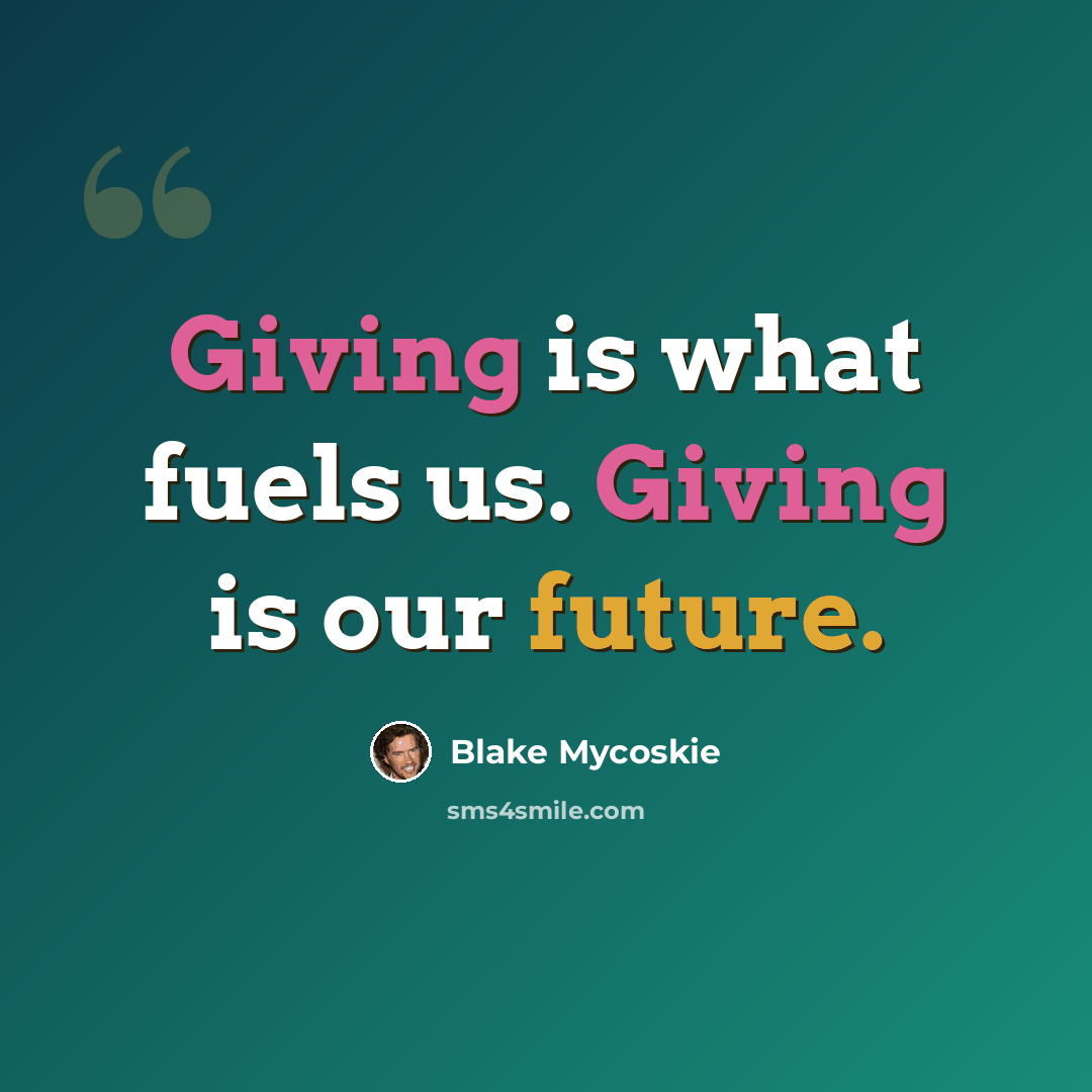 “Giving is what fuels us. Giving is our future.” quote by Blake Mycoskie