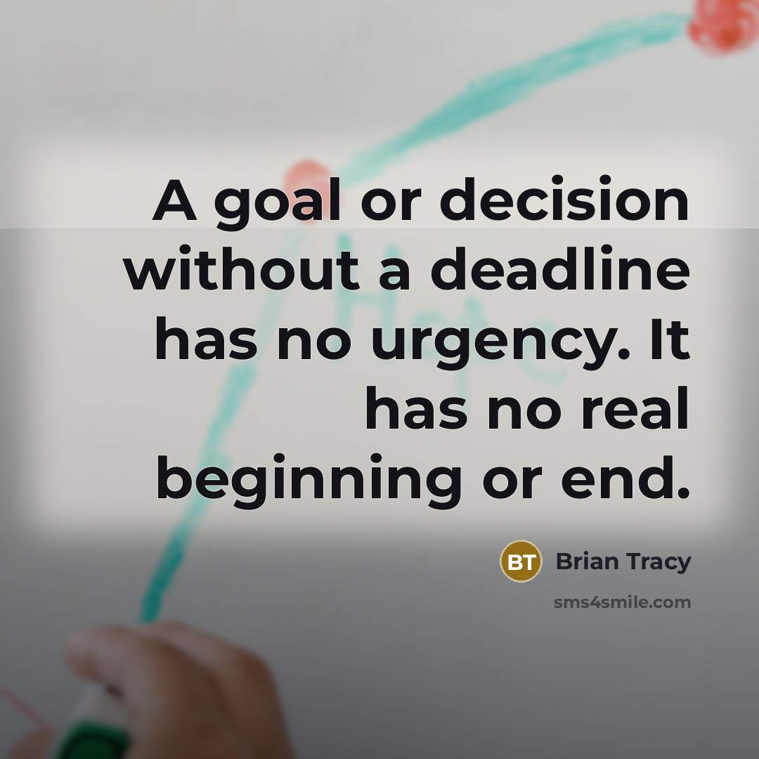 “A goal or decision without a deadline has no urgency. It has no real beginning or end.” quote by Brian Tracy