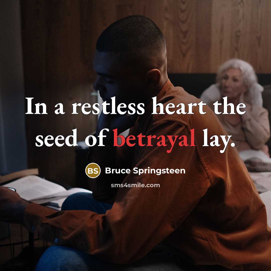 “In a restless heart the seed of betrayal lay.” quote by Bruce Springsteen