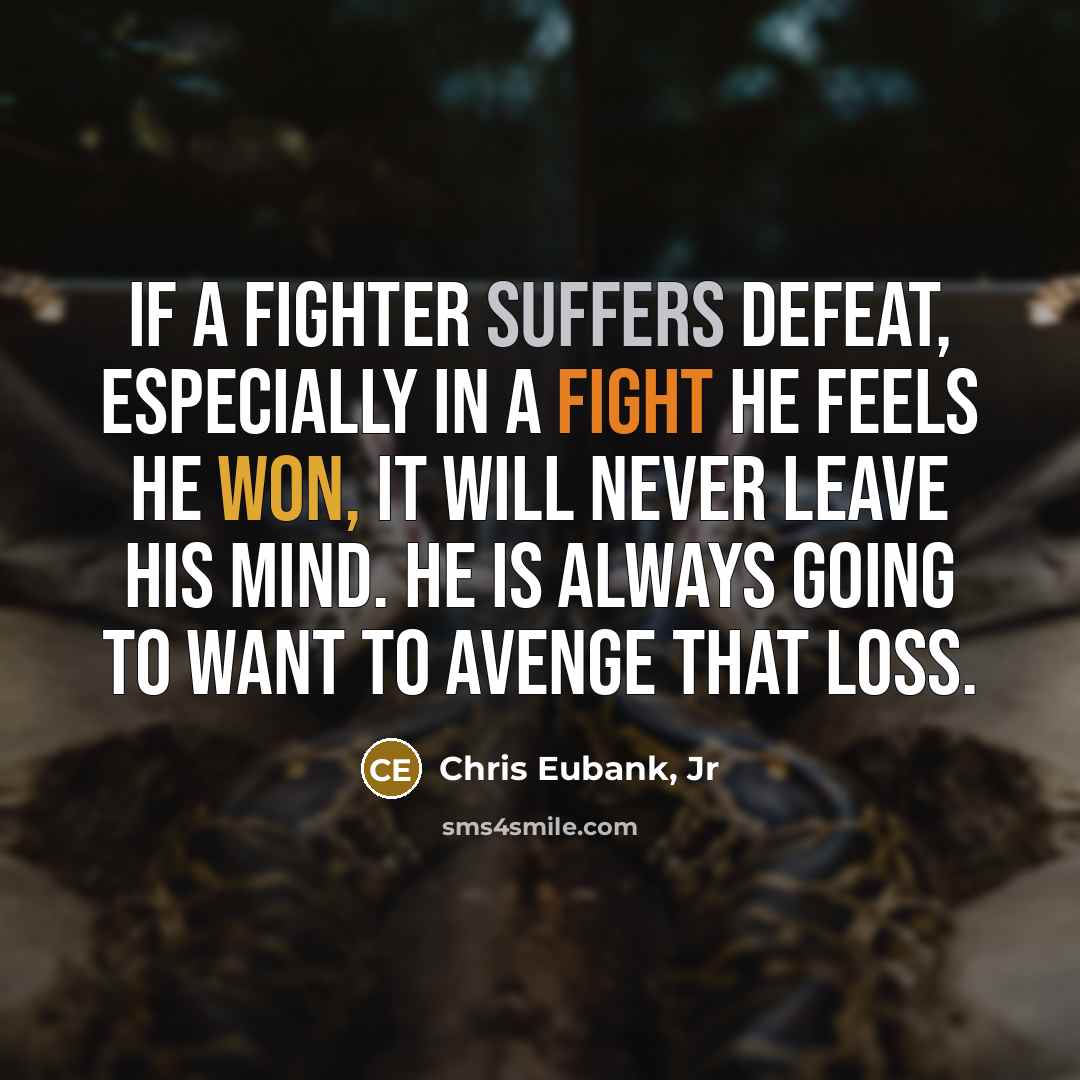 “If a fighter suffers defeat, especially in a fight he feels he won, it will never leave his mind. He is always going to want to avenge that loss.” quote by Chris Eubank, Jr