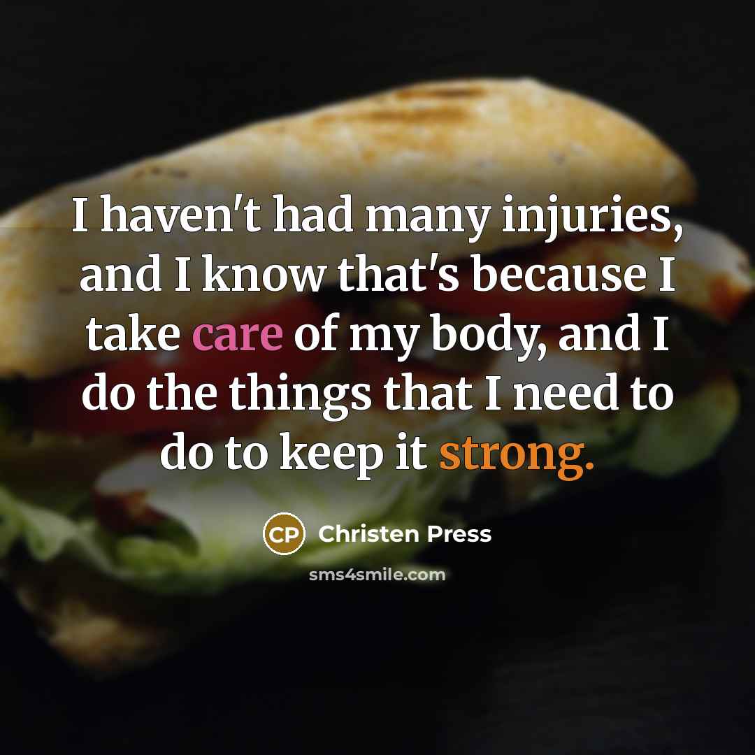 “I haven't had many injuries, and I know that's because I take care of my body, and I do the things that I need to do to keep it strong.” quote by Christen Press