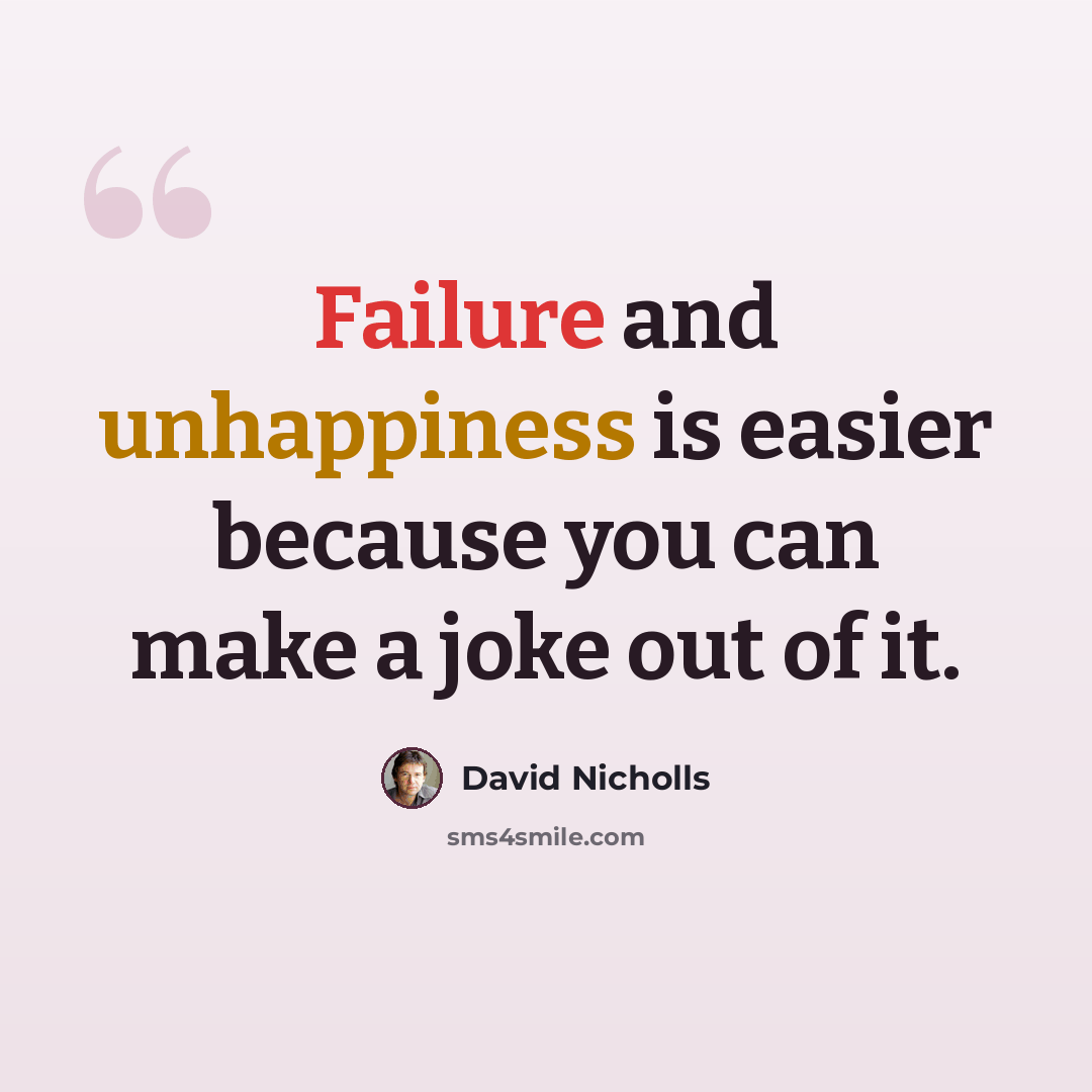 “Failure and unhappiness is easier because you can make a joke out of it.” quote by David Nicholls