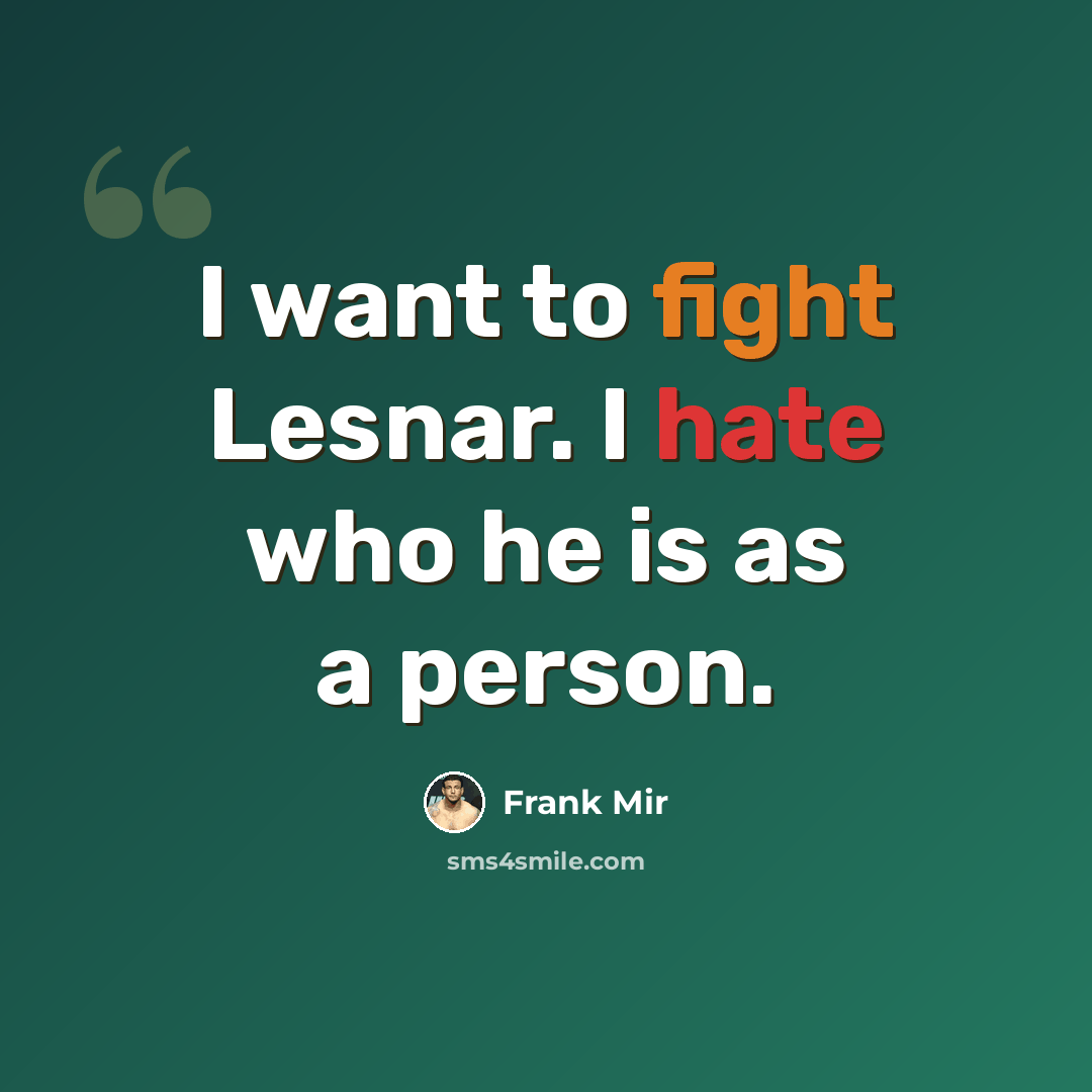 “I want to fight Lesnar. I hate who he is as a person.” quote by Frank Mir