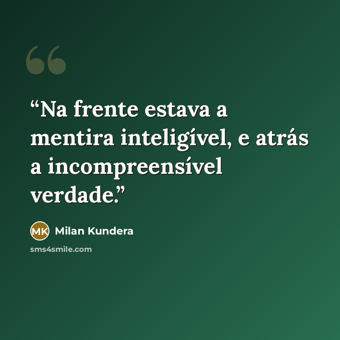 “Na frente estava a mentira inteligível, e atrás a incompreensível verdade.” quote by Milan Kundera