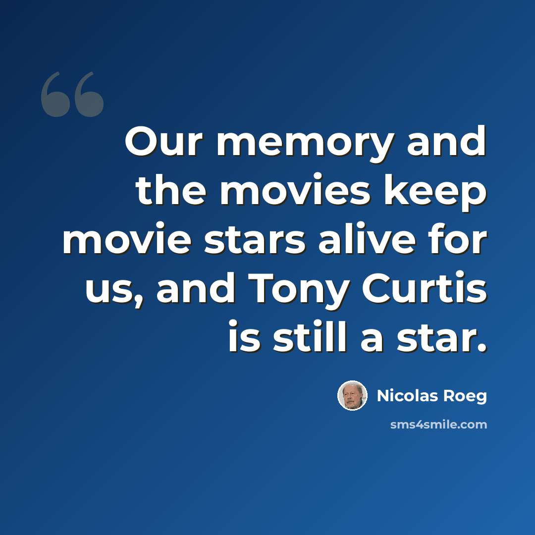 “Our memory and the movies keep movie stars alive for us, and Tony Curtis is still a star.” quote by Nicolas Roeg