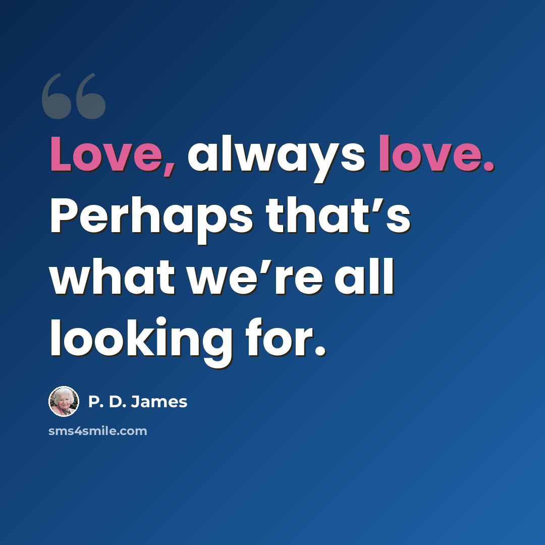 “Love, always love. Perhaps that’s what we’re all looking for.” quote by P. D. James