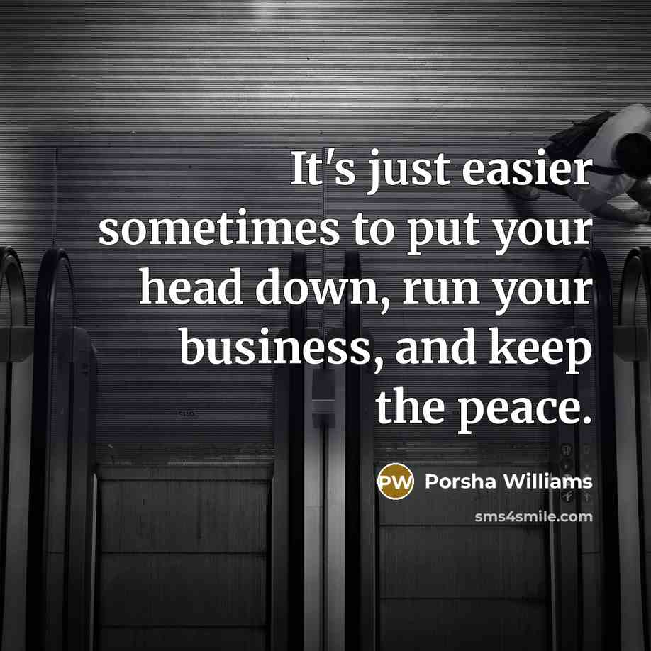“It's just easier sometimes to put your head down, run your business, and keep the peace.” quote by Porsha Williams