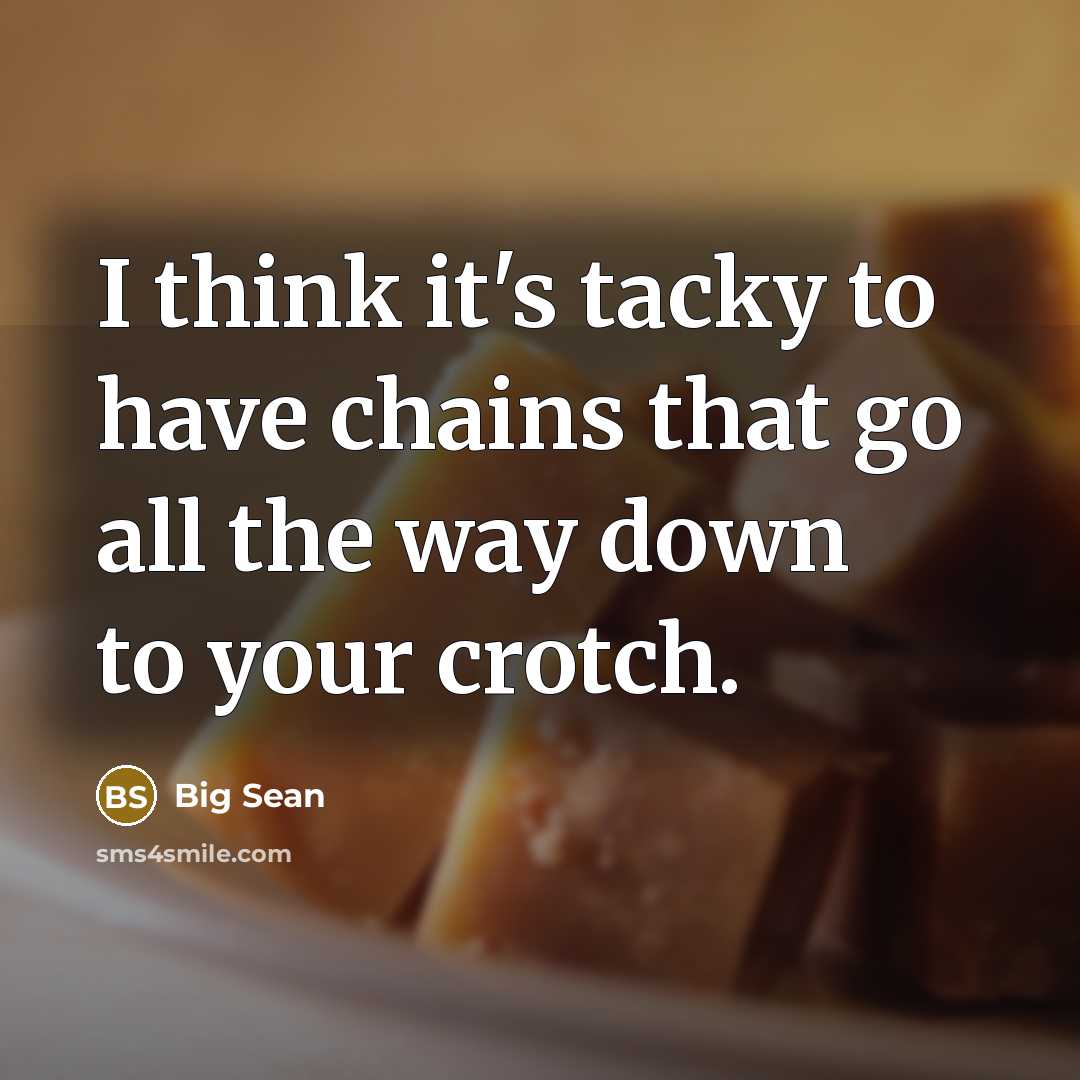 “I think it's tacky to have chains that go all the way down to your crotch.” quote by Big Sean