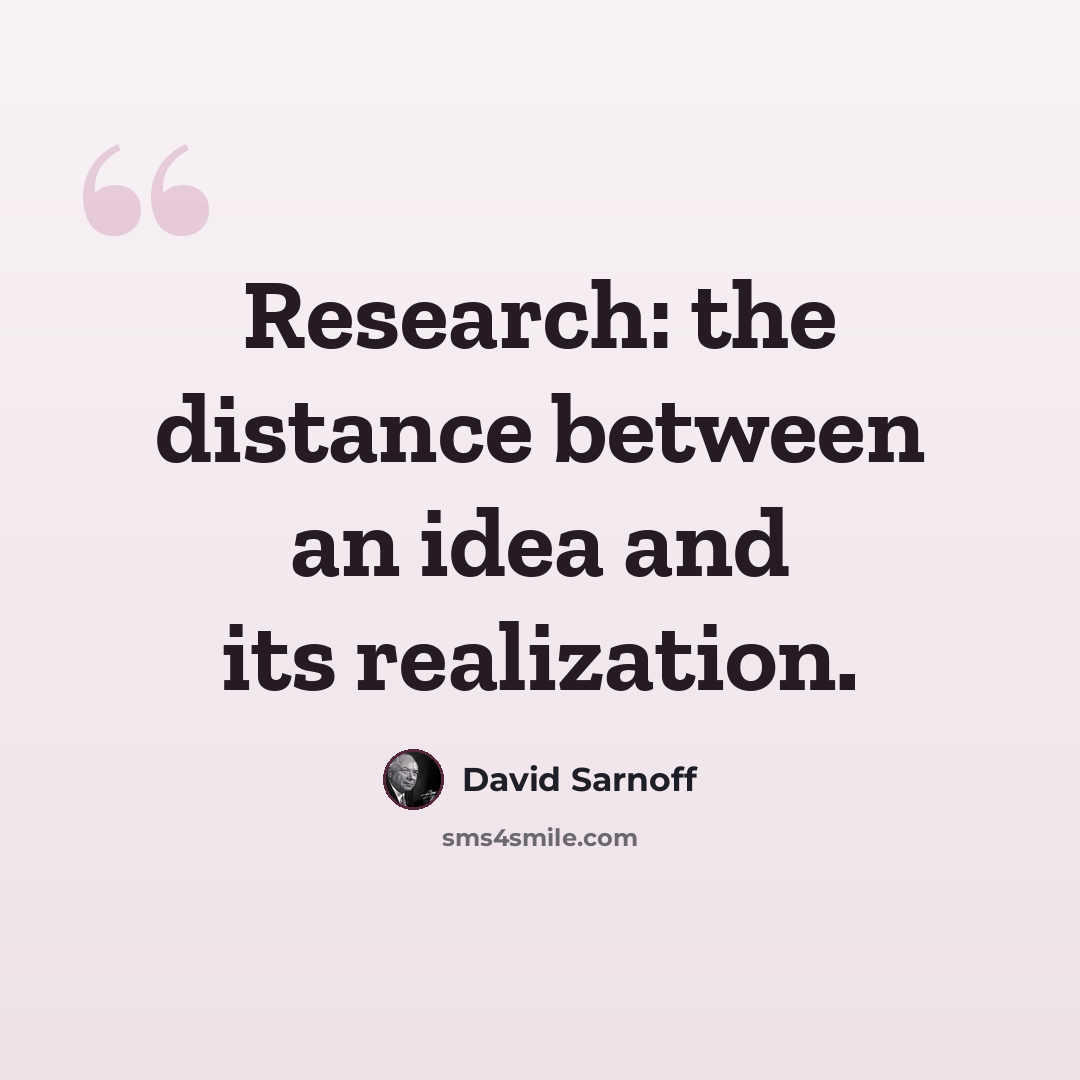 “Research: the distance between an idea and its realization.” quote by David Sarnoff