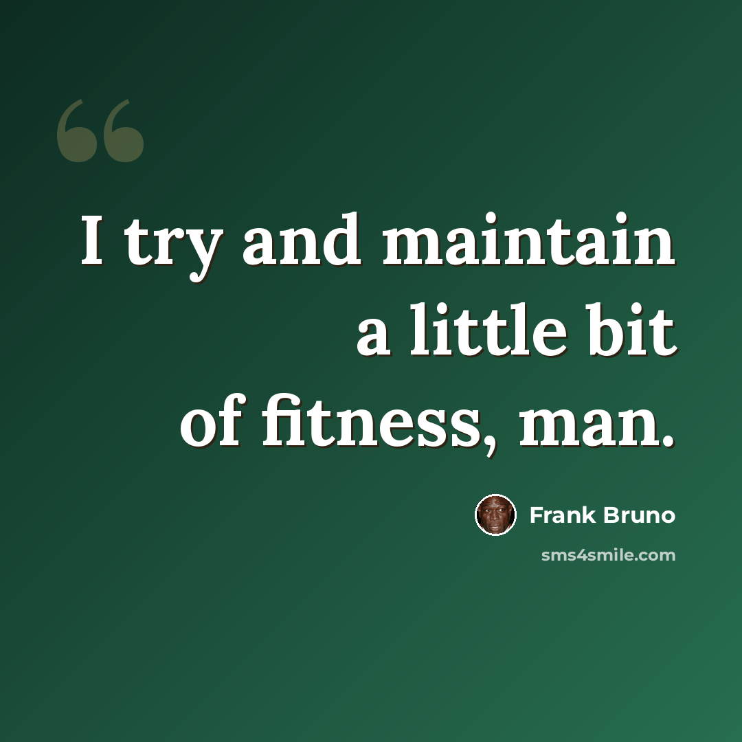 “I try and maintain a little bit of fitness, man.” quote by Frank Bruno