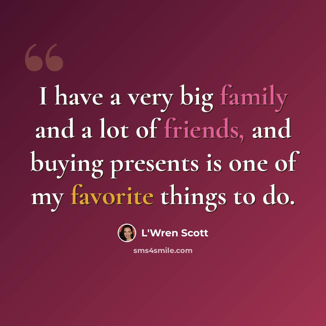 “I have a very big family and a lot of friends, and buying presents is one of my favorite things to do.” quote by L'Wren Scott