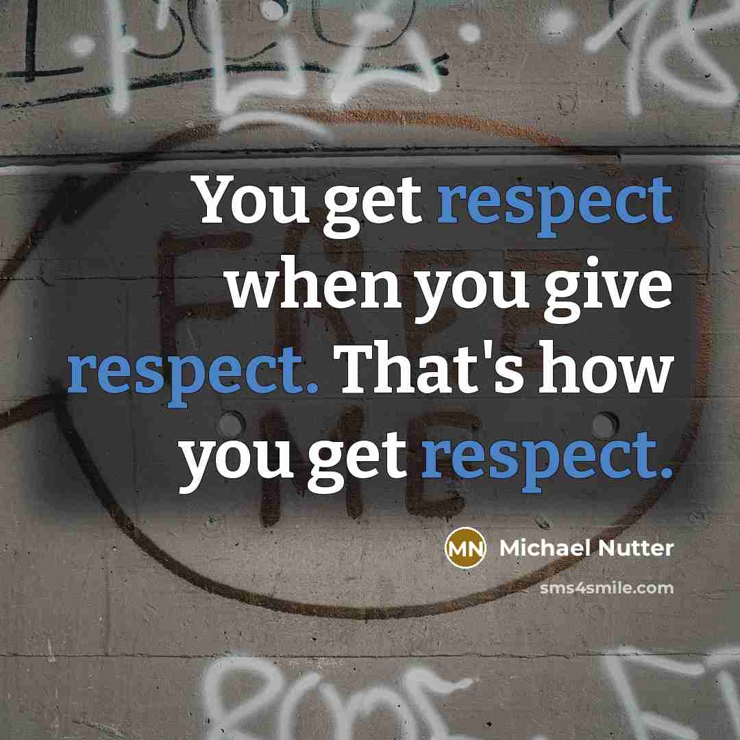 “You get respect when you give respect. That's how you get respect.” quote by Michael Nutter