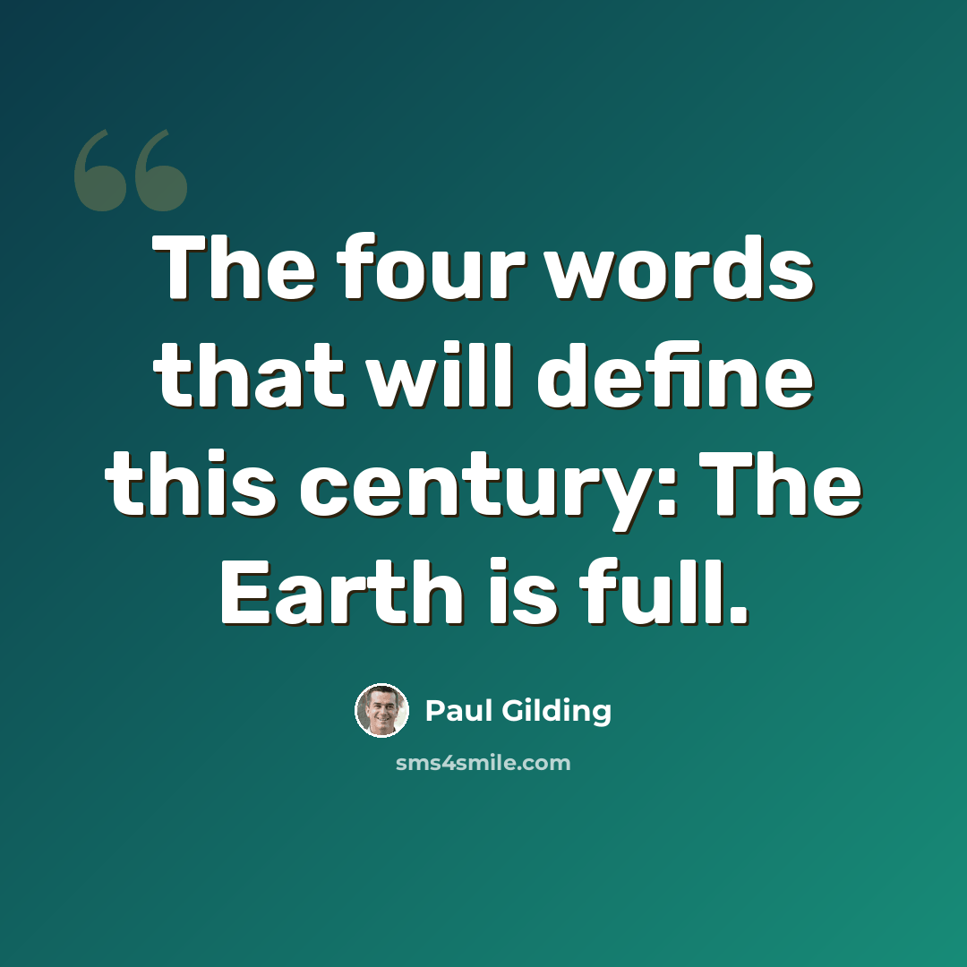 “The four words that will define this century: The Earth is full.” quote by Paul Gilding