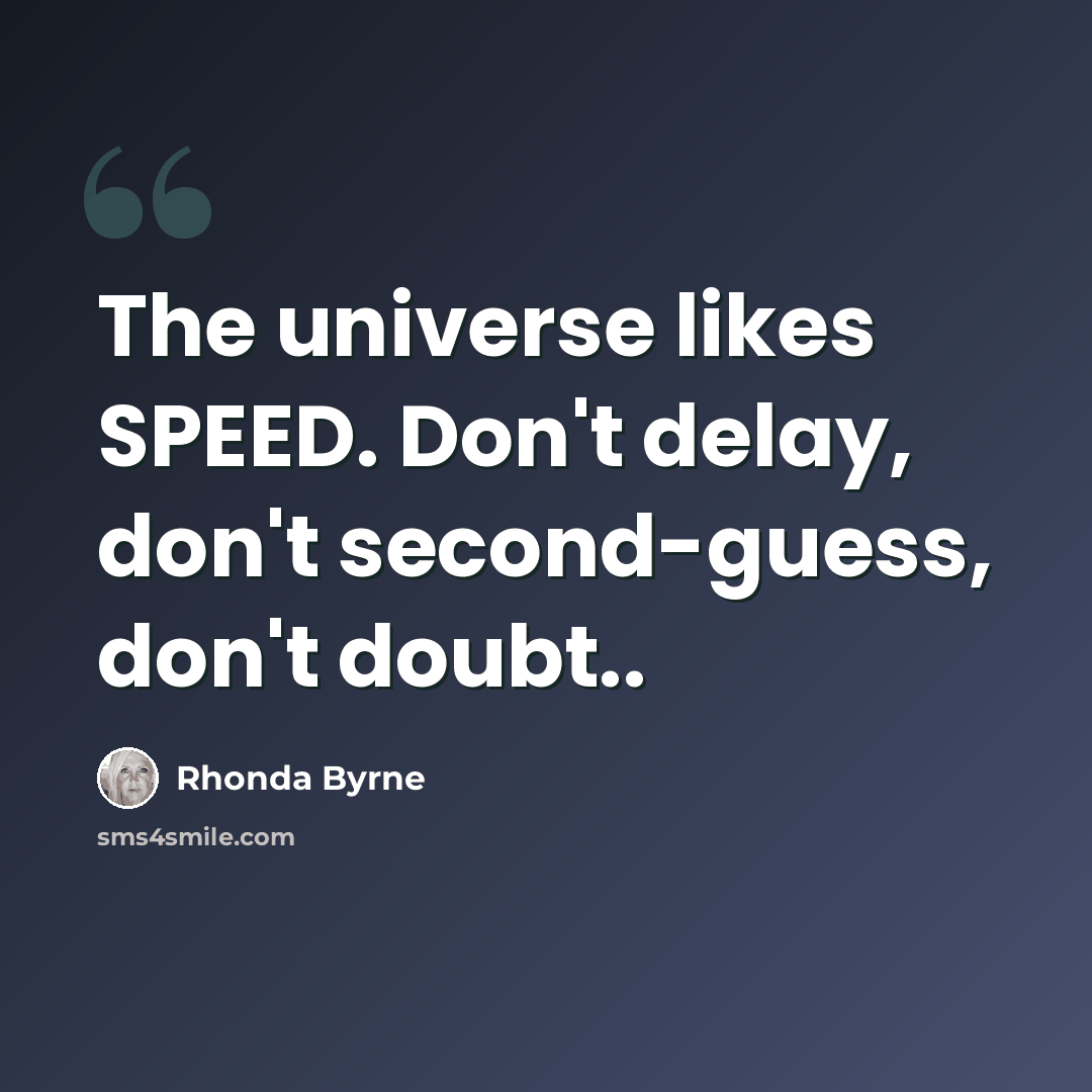 “The universe likes SPEED. Don't delay, don't second-guess, don't doubt..” quote by Rhonda Byrne