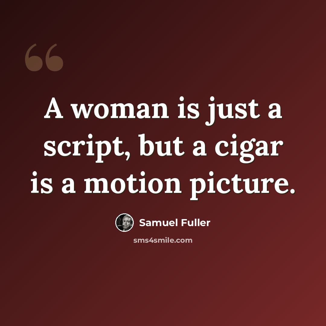 “A woman is just a script, but a cigar is a motion picture.” quote by Samuel Fuller