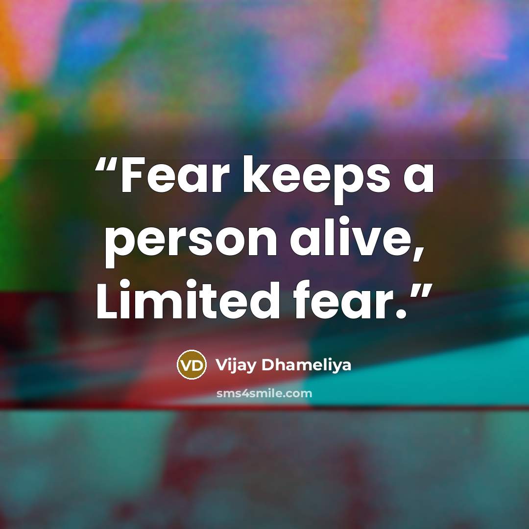 “Fear keeps a person alive, Limited fear.” quote by Vijay Dhameliya