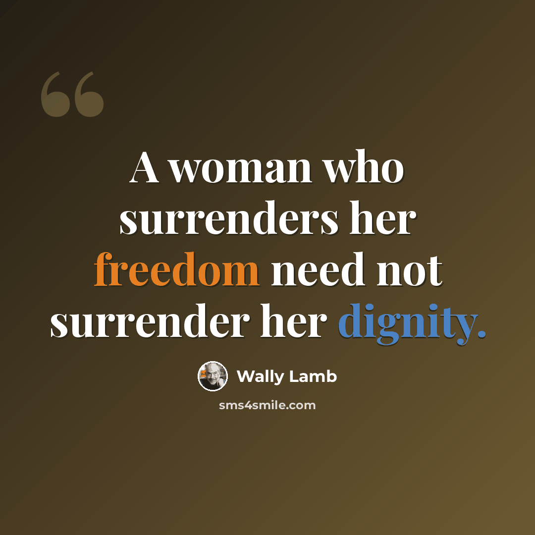 “A woman who surrenders her freedom need not surrender her dignity.” quote by Wally Lamb