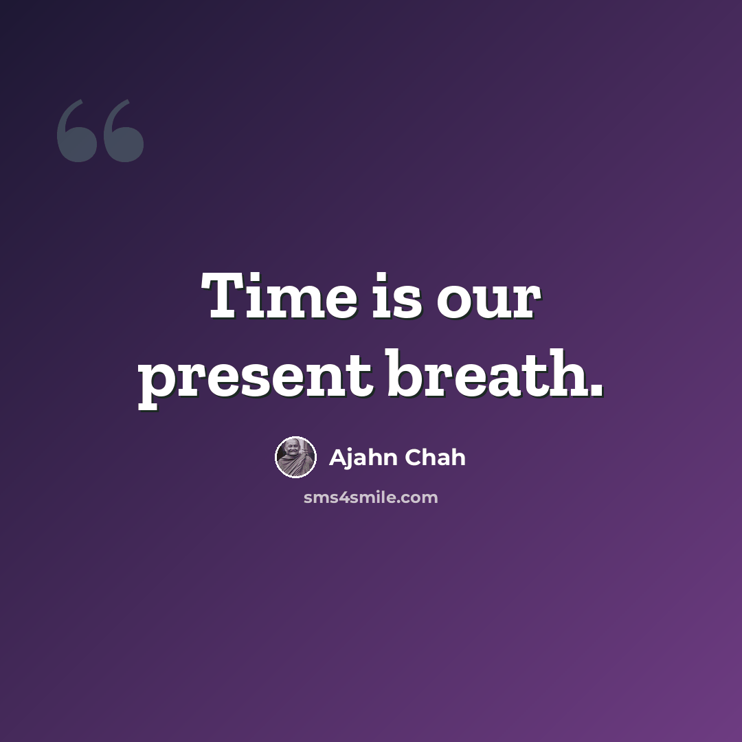 “Time is our present breath.” quote by Ajahn Chah