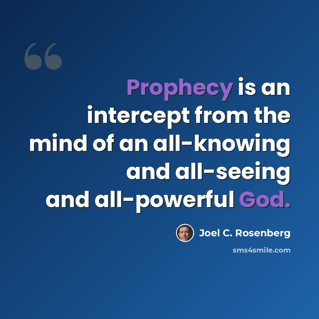 “Prophecy is an intercept from the mind of an all-knowing and all-seeing and all-powerful God.” quote by Joel C. Rosenberg
