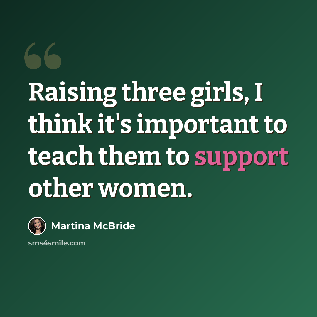 “Raising three girls, I think it's important to teach them to support other women.” quote by Martina McBride