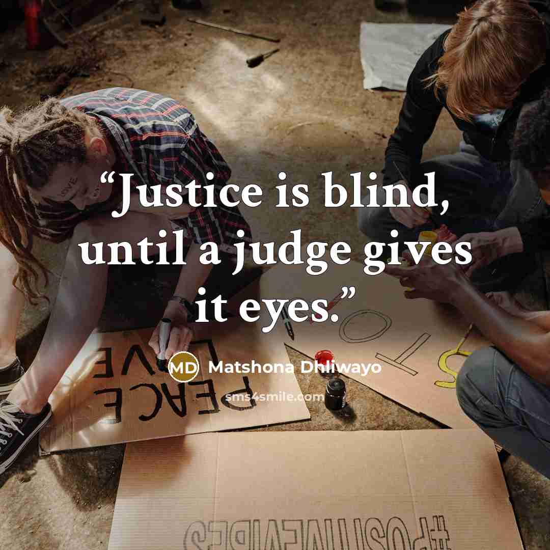 “Justice is blind, until a judge gives it eyes.” quote by Matshona Dhliwayo