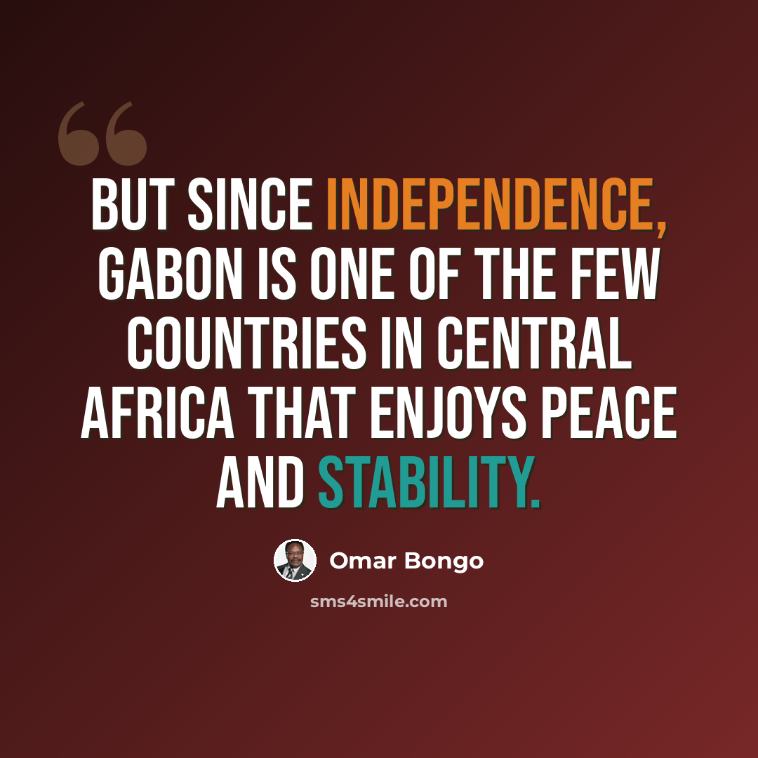 “But since independence, Gabon is one of the few countries in Central Africa that enjoys peace and stability.” quote by Omar Bongo