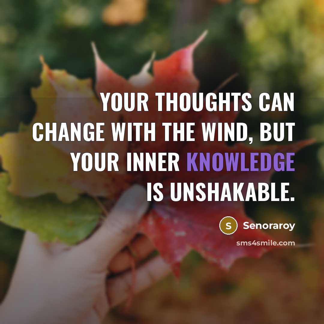 “Your thoughts can change with the wind, but your inner knowledge is unshakable.” quote by Senoraroy