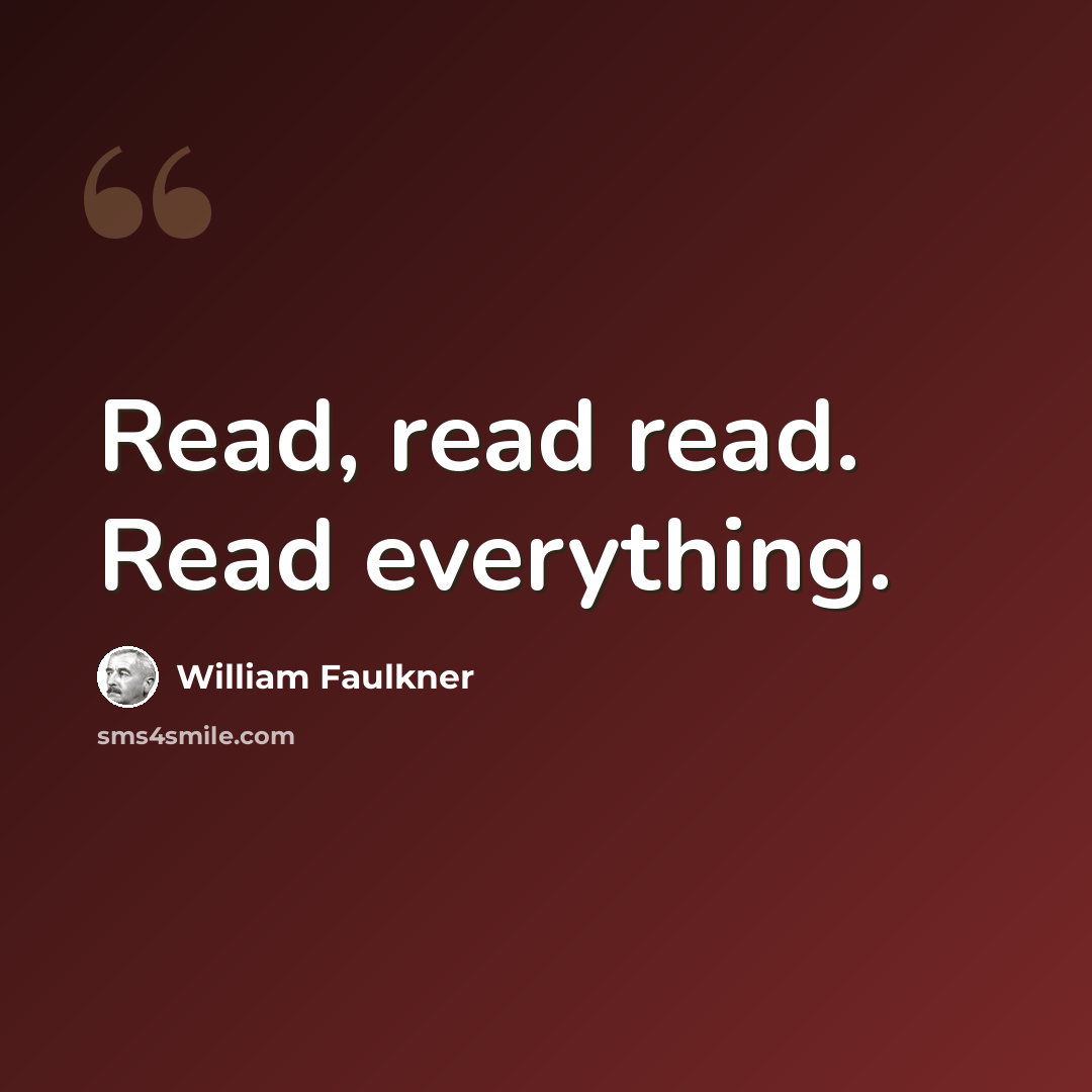 “Read, read read. Read everything.” quote by William Faulkner