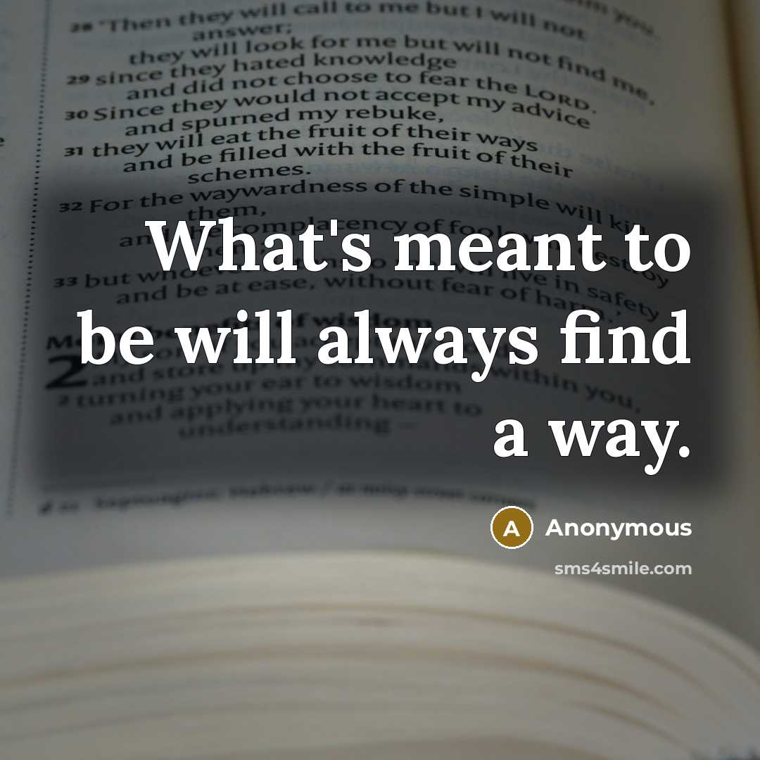“What's meant to be will always find a way.” quote by Anonymous