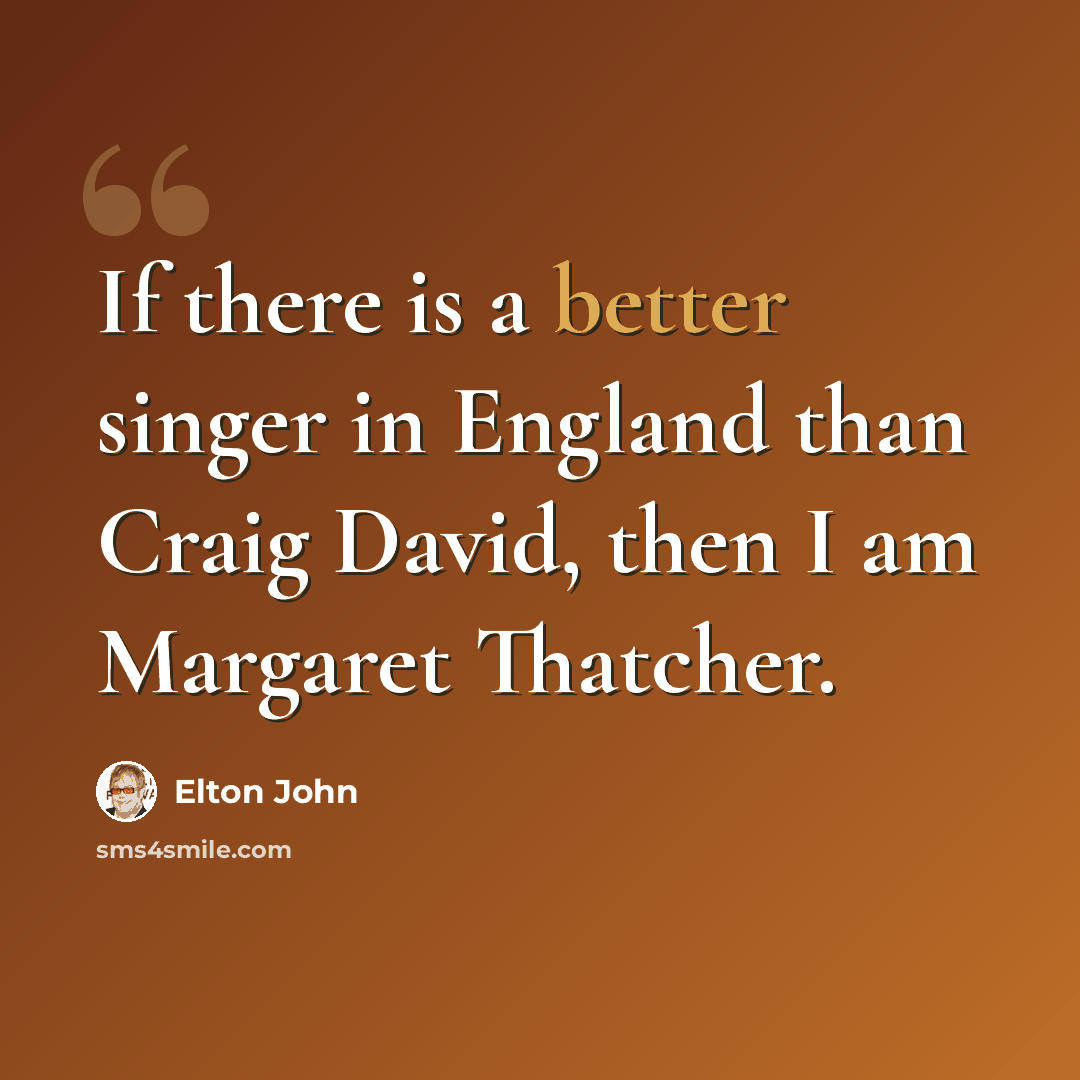 “If there is a better singer in England than Craig David, then I am Margaret Thatcher.” quote by Elton John