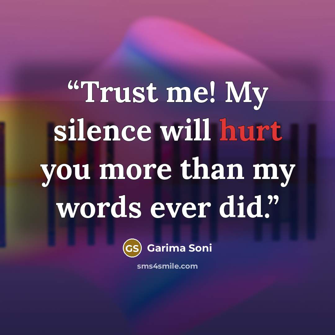 “Trust me! My silence will hurt you more than my words ever did.” quote by Garima Soni