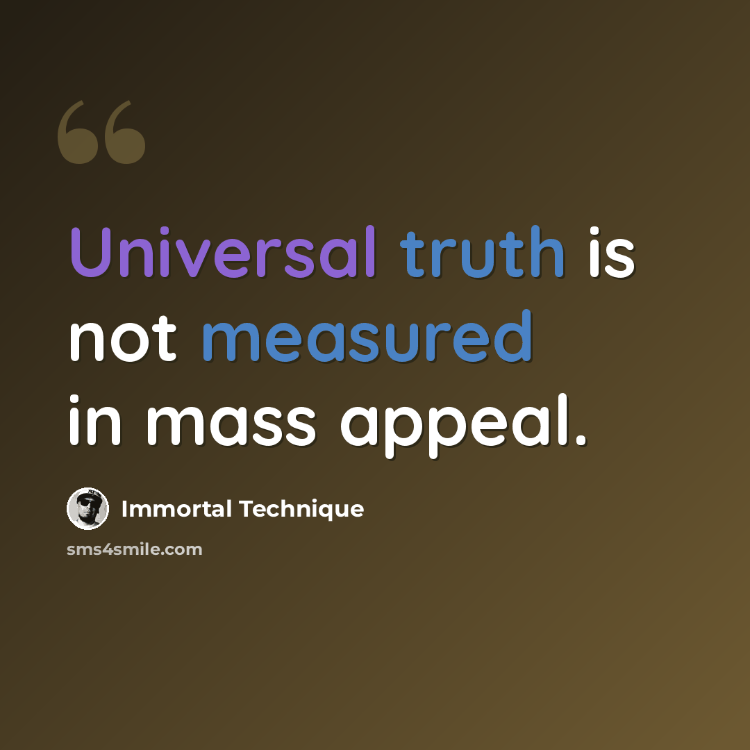 “Universal truth is not measured in mass appeal.” quote by Immortal Technique