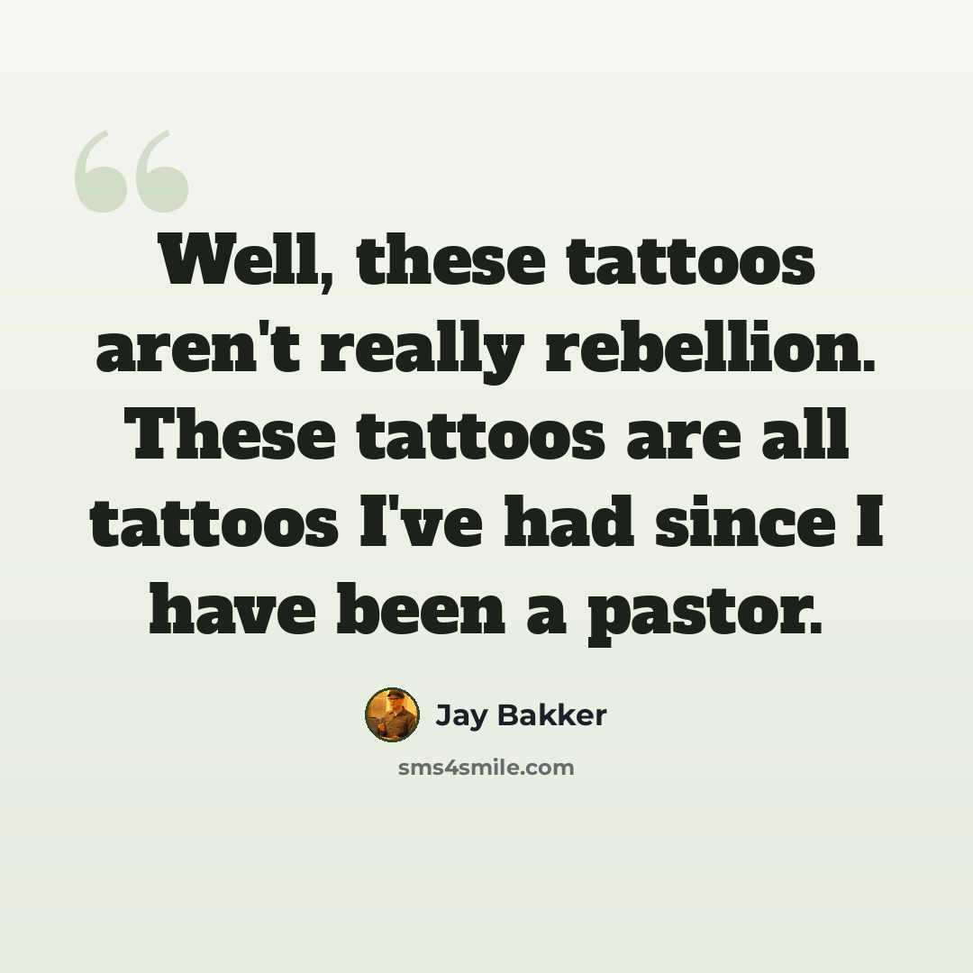 “Well, these tattoos aren't really rebellion. These tattoos are all tattoos I've had since I have been a pastor.” quote by Jay Bakker
