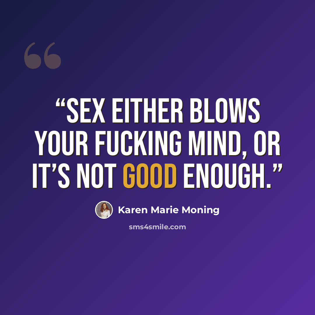 “Sex either blows your fucking mind, or it’s not good enough.” quote by Karen Marie Moning
