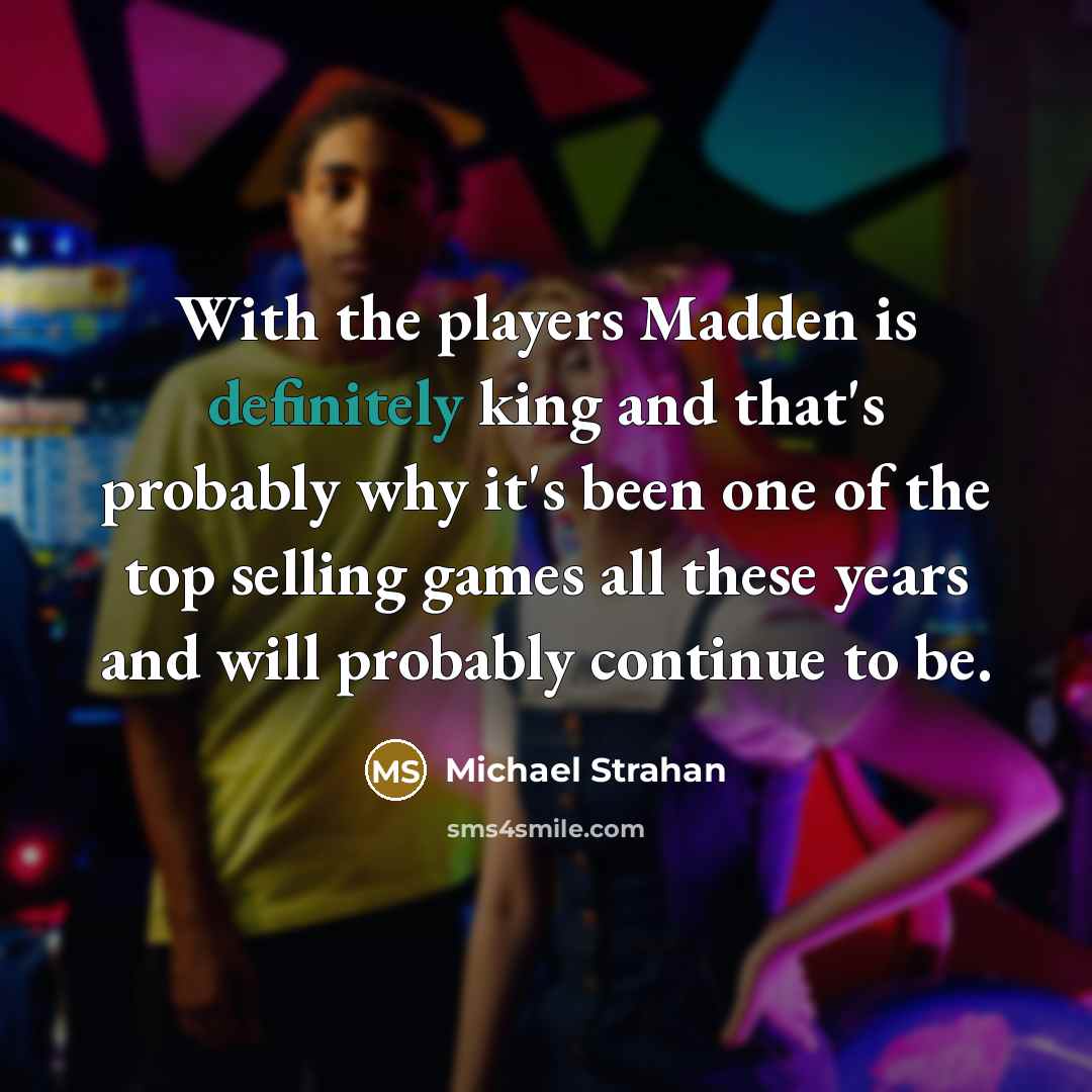 “With the players Madden is definitely king and that's probably why it's been one of the top selling games all these years and will probably continue to be.” quote by Michael Strahan