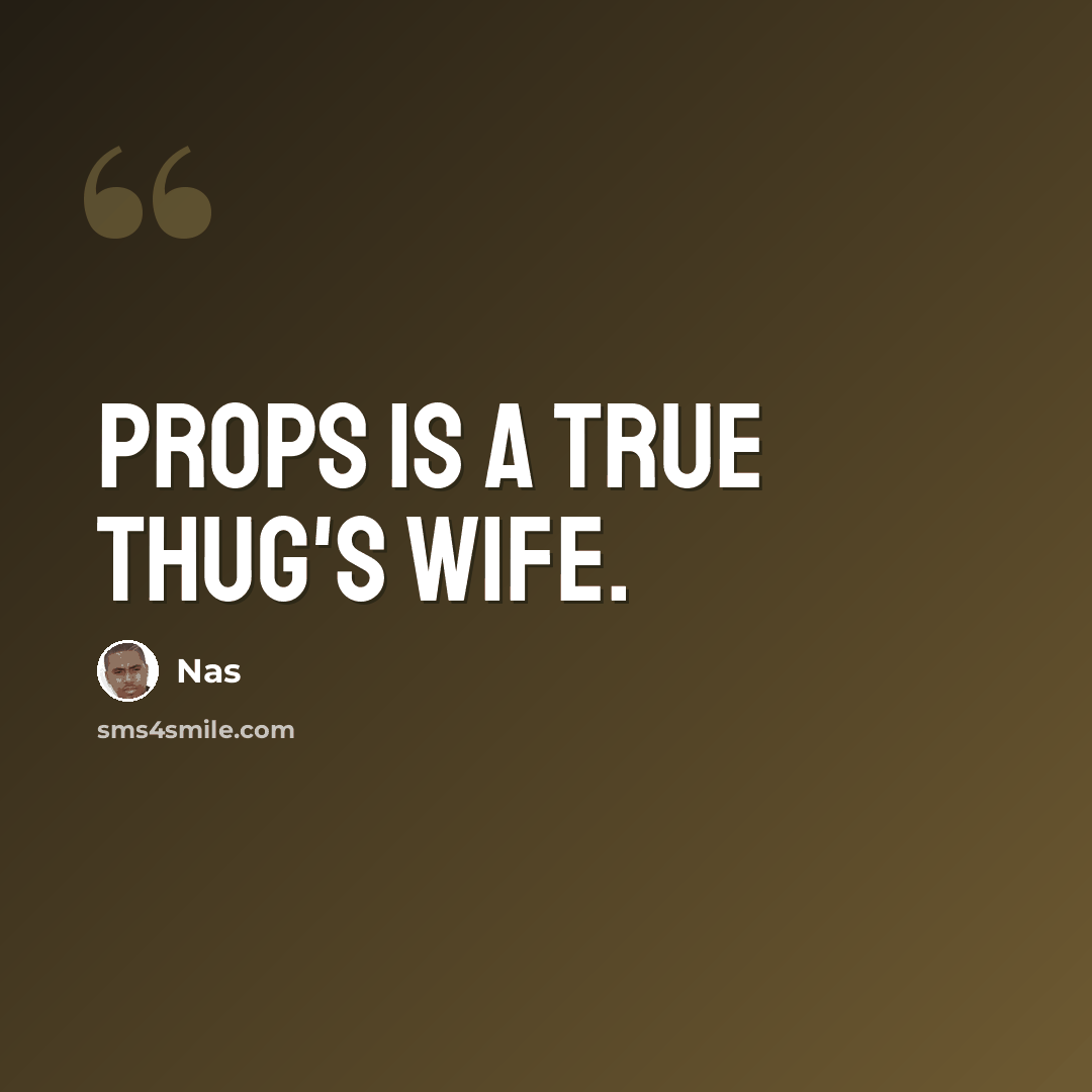 “Props is a true thug's wife.” quote by Nas
