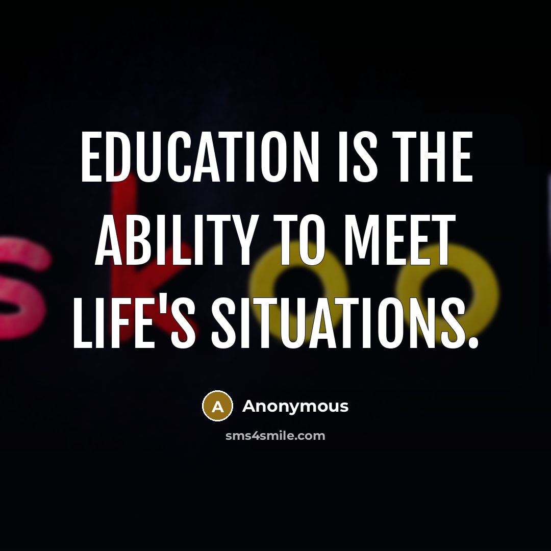 “Education is the ability to meet life's situations.” quote by Anonymous