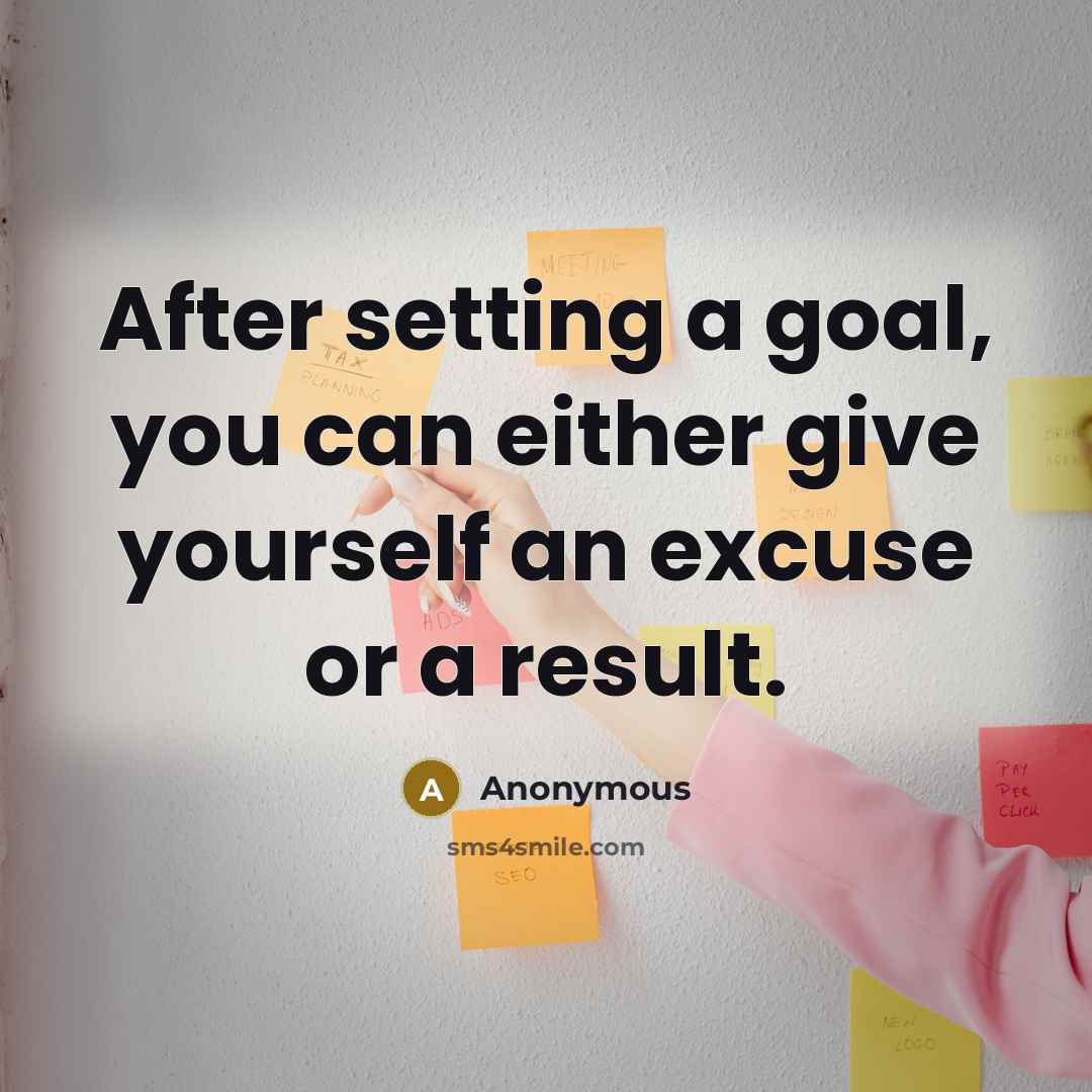 “After setting a goal, you can either give yourself an excuse or a result.” quote by Anonymous