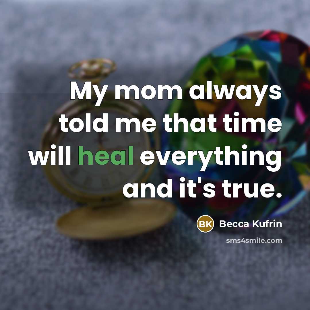 “My mom always told me that time will heal everything and it's true.” quote by Becca Kufrin
