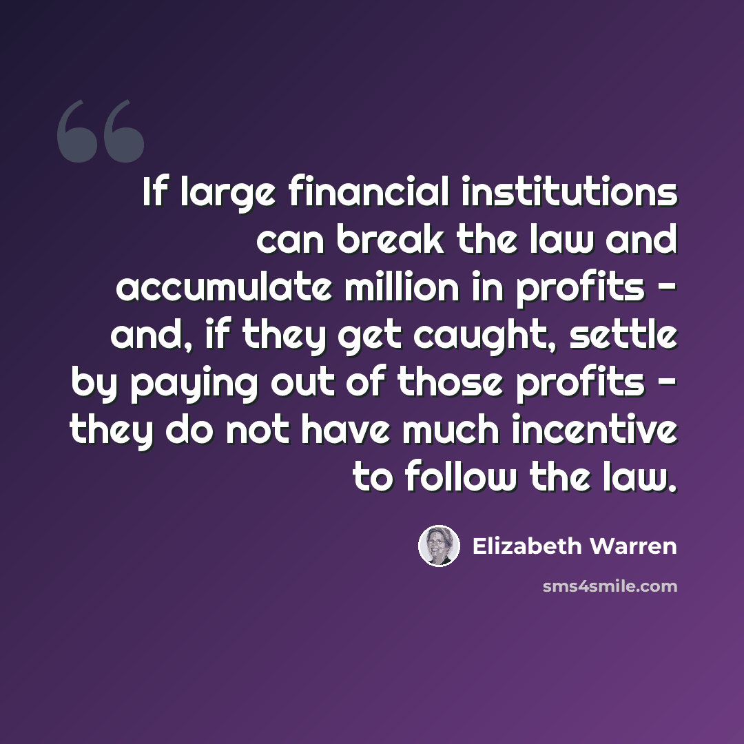 “If large financial institutions can break the law and accumulate million in profits - and, if they get caught, settle by paying out of those profits - they do not have much incentive to follow the law.” quote by Elizabeth Warren