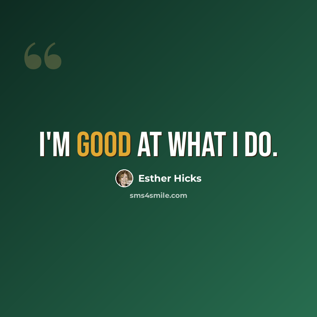“I'm good at what I do.” quote by Esther Hicks