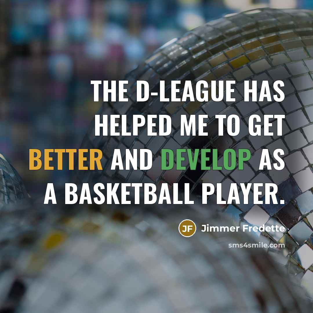 “The D-League has helped me to get better and develop as a basketball player.” quote by Jimmer Fredette