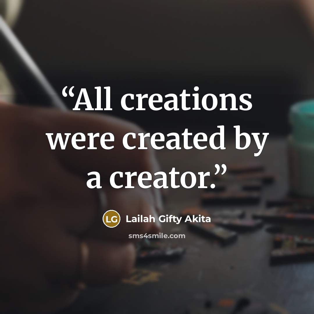“All creations were created by a creator.” quote by Lailah Gifty Akita