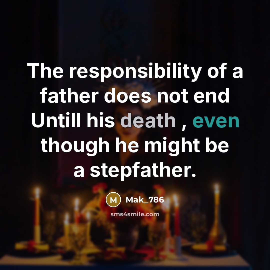 “The responsibility of a father does not end Untill his death , even though he might be a stepfather.” quote by Mak_786