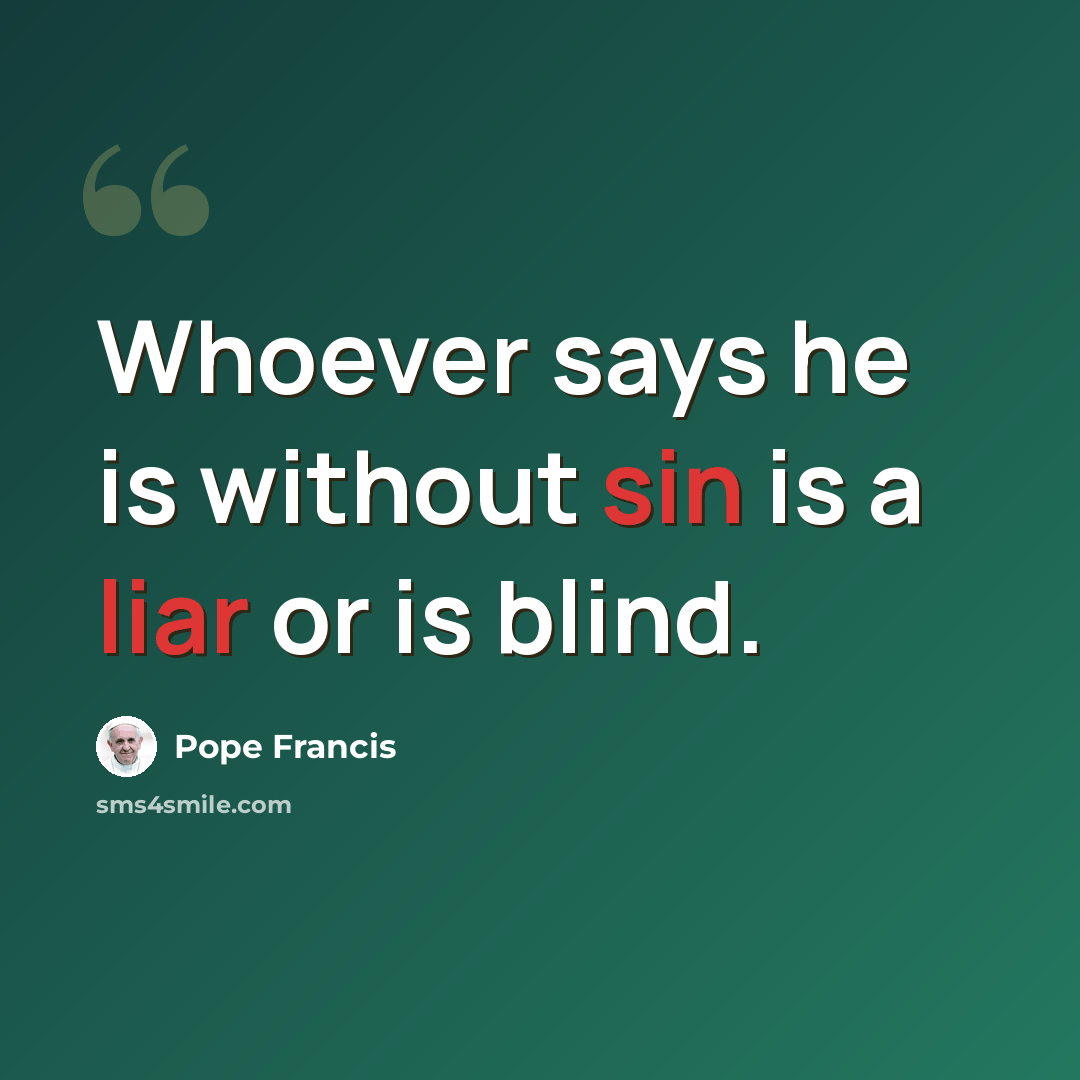 “Whoever says he is without sin is a liar or is blind.” quote by Pope Francis