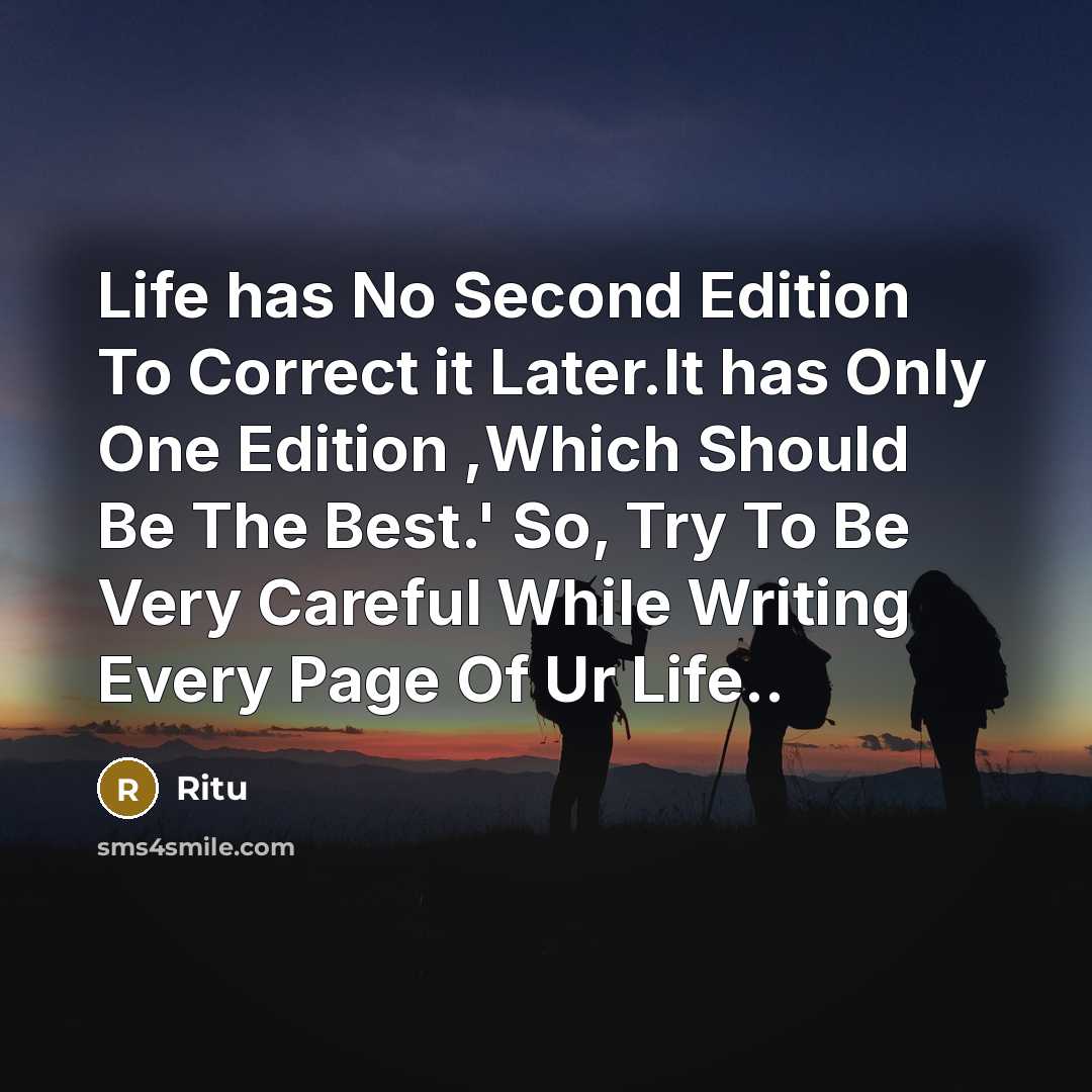 “Life has No Second Edition To Correct it Later.It has Only One Edition ,Which Should Be The Best.' So, Try To Be Very Careful While Writing Every Page Of Ur Life..” quote by Ritu